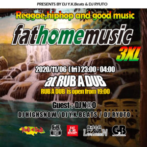 2020/11/6 FAT HOME MUSIC -3XL- @Rub A Dub